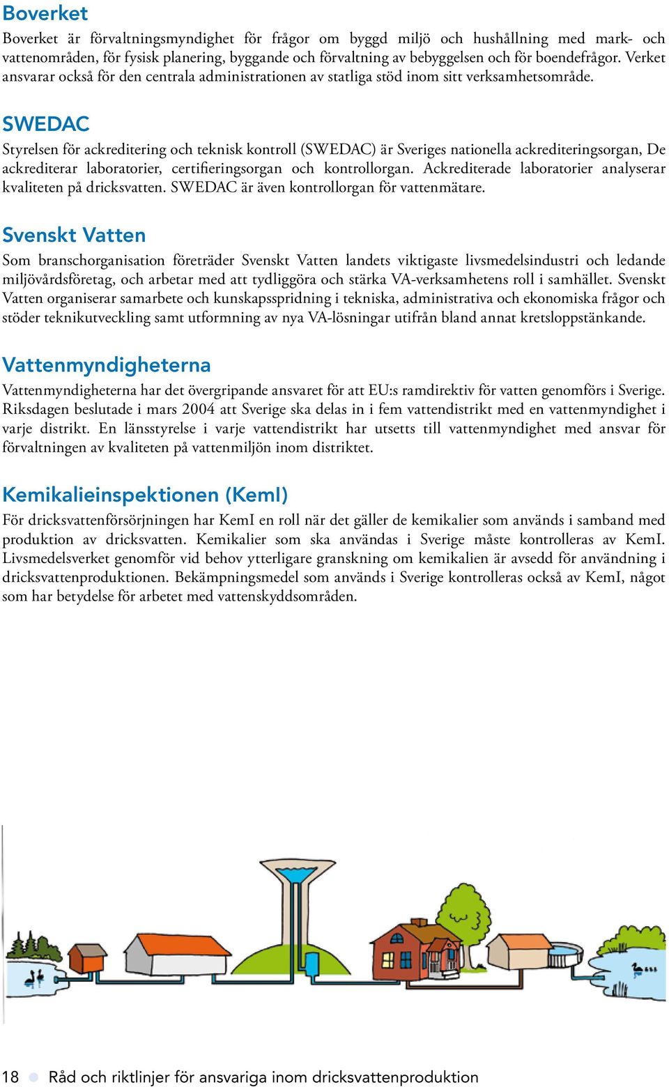 SWEDAC Styrelsen för ackreditering och teknisk kontroll (SWEDAC) är Sveriges nationella ackrediteringsorgan, De ackrediterar laboratorier, certifieringsorgan och kontrollorgan.