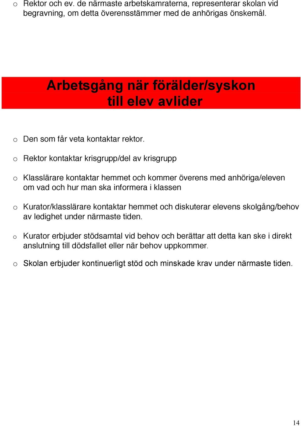 o Rektor kontaktar krisgrupp/del av krisgrupp o Klasslärare kontaktar hemmet och kommer överens med anhöriga/eleven om vad och hur man ska informera i klassen o