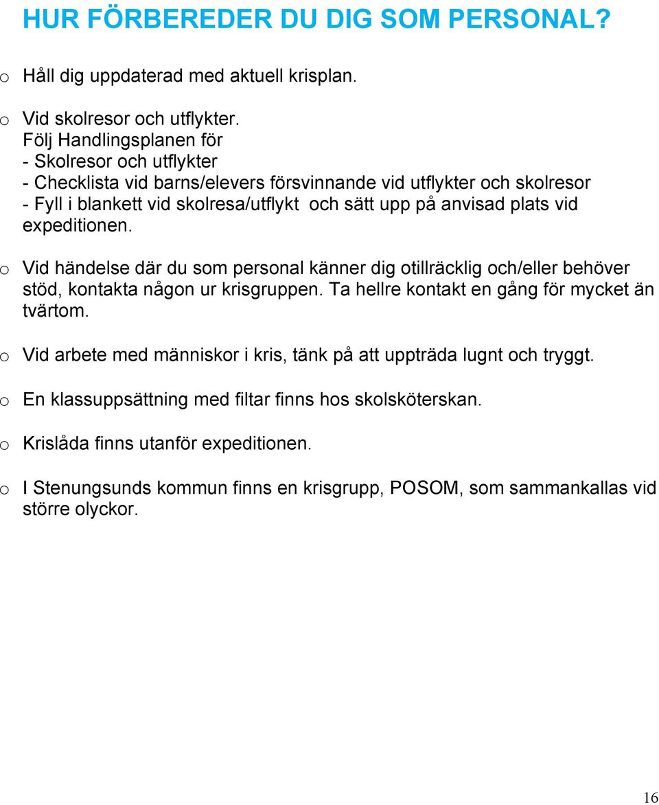 plats vid expeditionen. o Vid händelse där du som personal känner dig otillräcklig och/eller behöver stöd, kontakta någon ur krisgruppen. Ta hellre kontakt en gång för mycket än tvärtom.