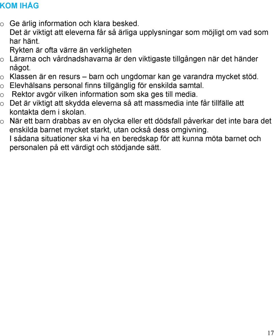 o Elevhälsans personal finns tillgänglig för enskilda samtal. o Rektor avgör vilken information som ska ges till media.