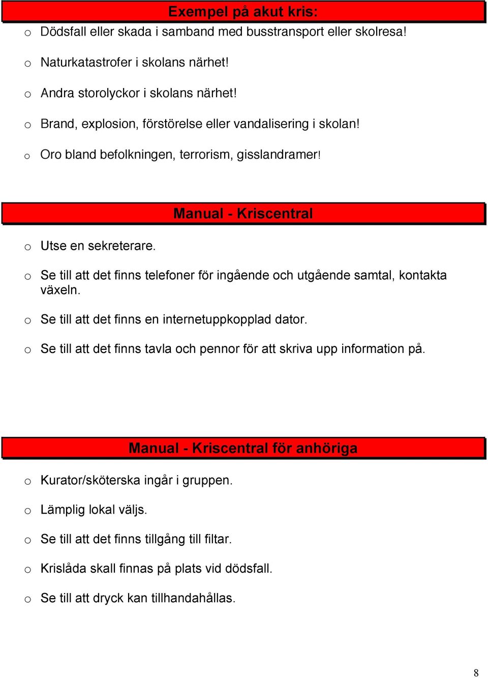 Manual - Kriscentral o Se till att det finns telefoner för ingående och utgående samtal, kontakta växeln. o Se till att det finns en internetuppkopplad dator.