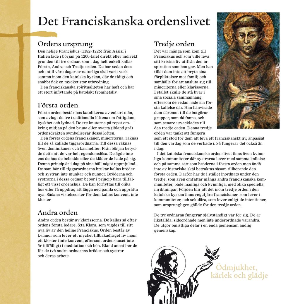 De har sedan dess och intill våra dagar av naturliga skäl varit verksamma inom den katolska kyrkan, där de tidigt och snabbt fick en mycket stor utbredning.