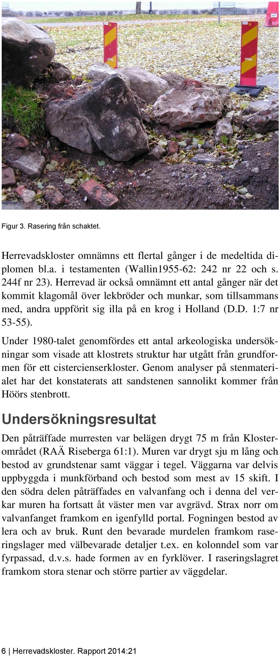 Under 1980-talet genomfördes ett antal arkeologiska undersökningar som visade att klostrets struktur har utgått från grundformen för ett cistercienserkloster.