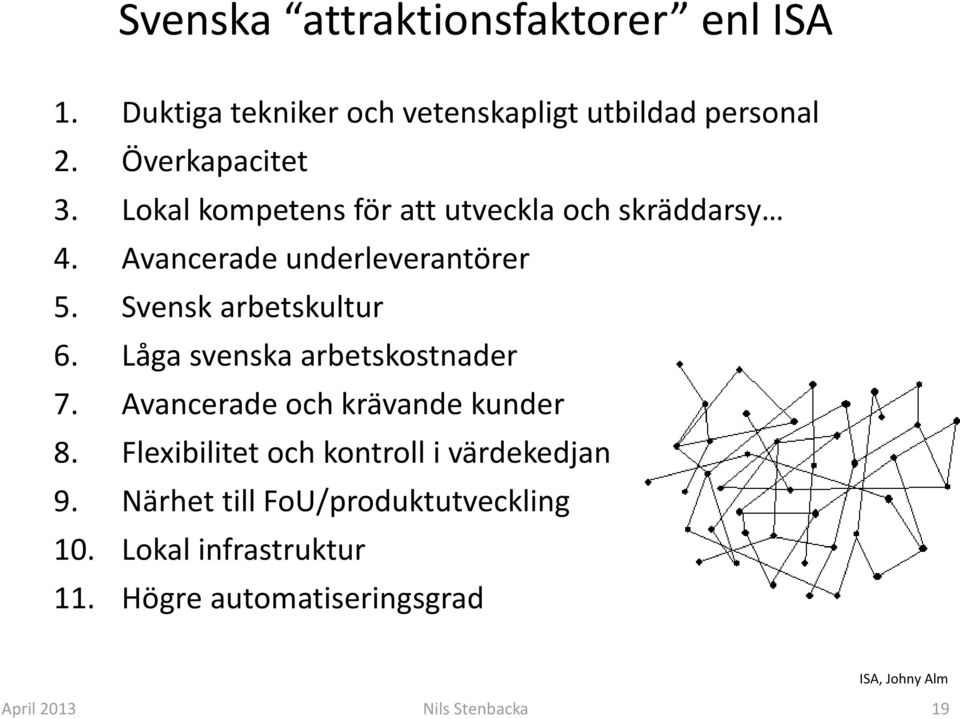 Låga svenska arbetskostnader 7. Avancerade och krävande kunder 8. Flexibilitet och kontroll i värdekedjan 9.