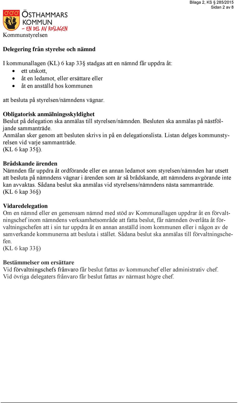 Anmälan sker genom att besluten skrivs in på en delegationslista. Listan delges kommunstyrelsen vid varje sammanträde. (KL 6 kap 35 ).