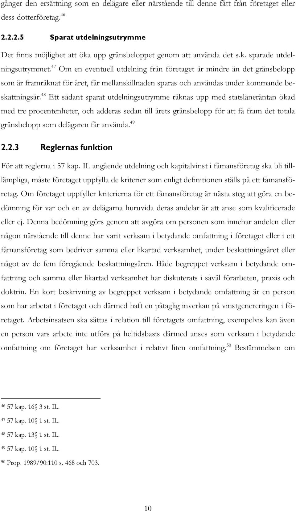 47 Om en eventuell utdelning från företaget är mindre än det gränsbelopp som är framräknat för året, får mellanskillnaden sparas och användas under kommande beskattningsår.