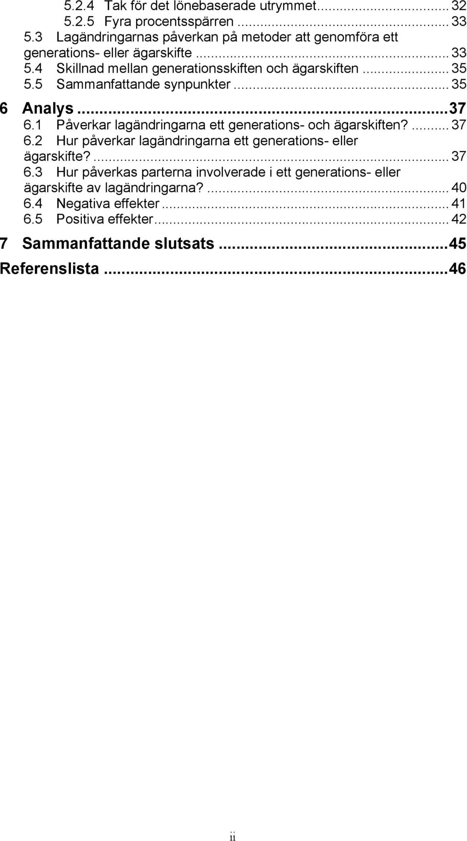 5 Sammanfattande synpunkter... 35 6 Analys... 37 6.1 Påverkar lagändringarna ett generations- och ägarskiften?... 37 6.2 Hur påverkar lagändringarna ett generations- eller ägarskifte?