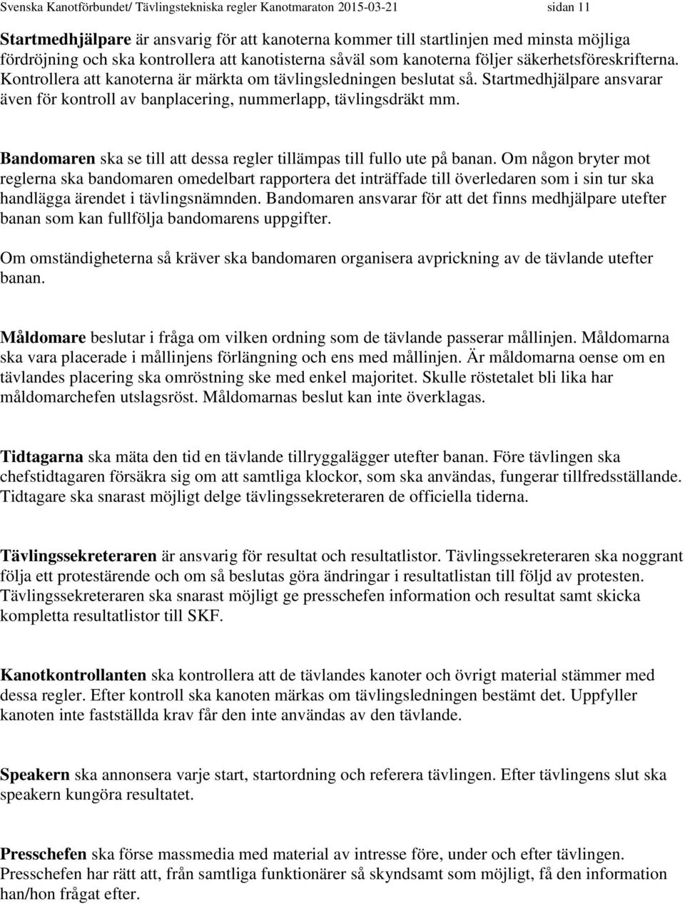 Startmedhjälpare ansvarar även för kontroll av banplacering, nummerlapp, tävlingsdräkt mm. Bandomaren ska se till att dessa regler tillämpas till fullo ute på banan.