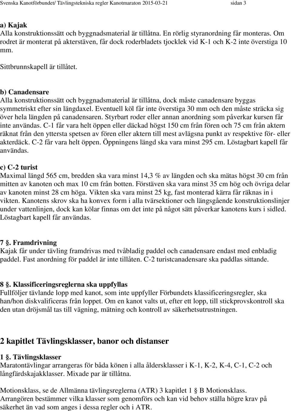 b) Canadensare Alla konstruktionssätt och byggnadsmaterial är tillåtna, dock måste canadensare byggas symmetriskt efter sin längdaxel.