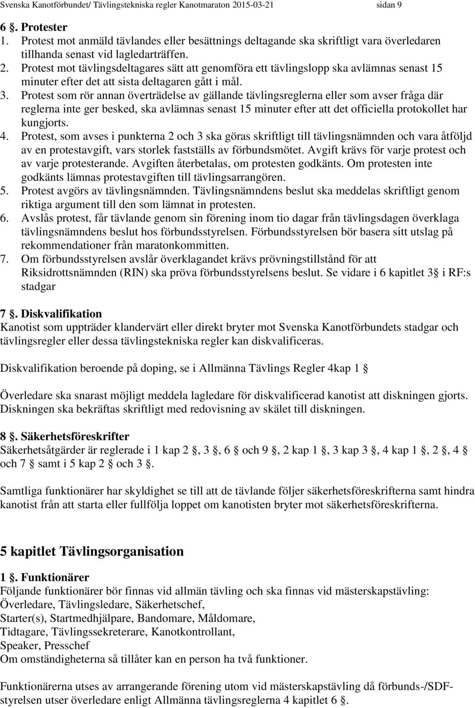 Protest mot tävlingsdeltagares sätt att genomföra ett tävlingslopp ska avlämnas senast 15 minuter efter det att sista deltagaren gått i mål. 3.
