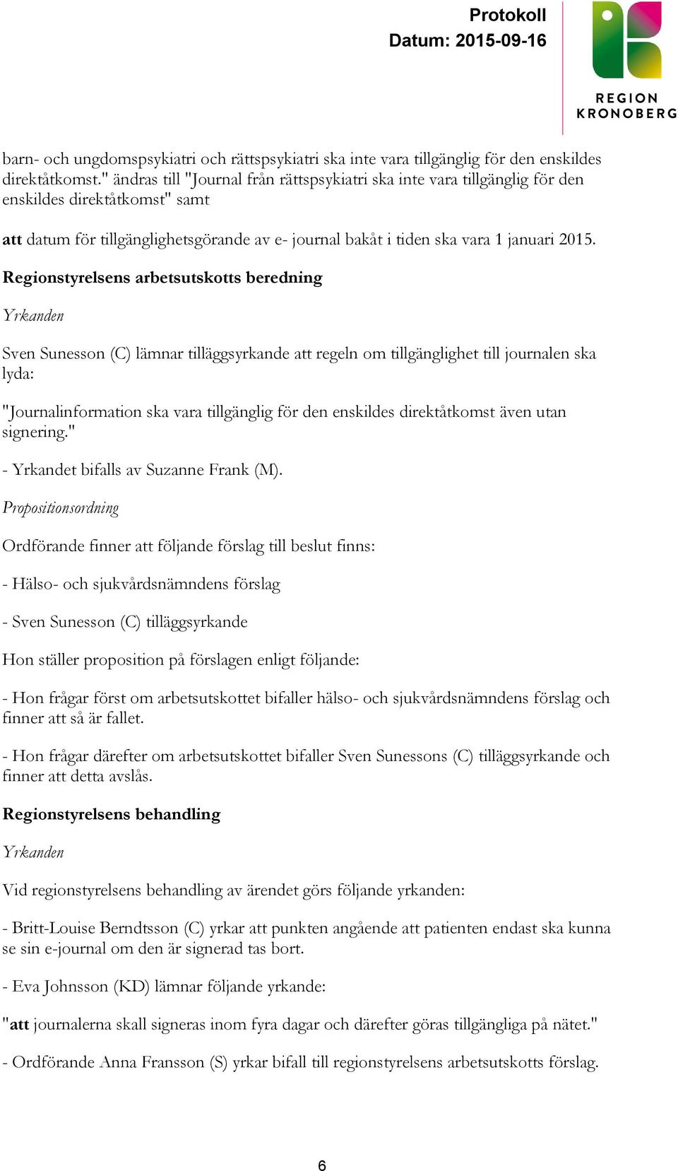 Regionstyrelsens arbetsutskotts beredning Yrkanden Sven Sunesson (C) lämnar tilläggsyrkande att regeln om tillgänglighet till journalen ska lyda: "Journalinformation ska vara tillgänglig för den