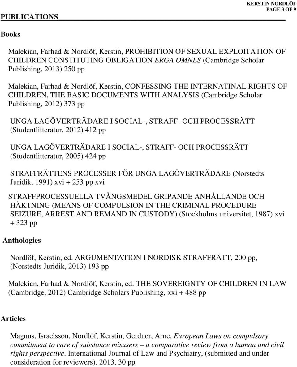 STRAFF- OCH PROCESSRÄTT (Studentlitteratur, 2012) 412 pp UNGA LAGÖVERTRÄDARE I SOCIAL-, STRAFF- OCH PROCESSRÄTT (Studentlitteratur, 2005) 424 pp STRAFFRÄTTENS PROCESSER FÖR UNGA LAGÖVERTRÄDARE