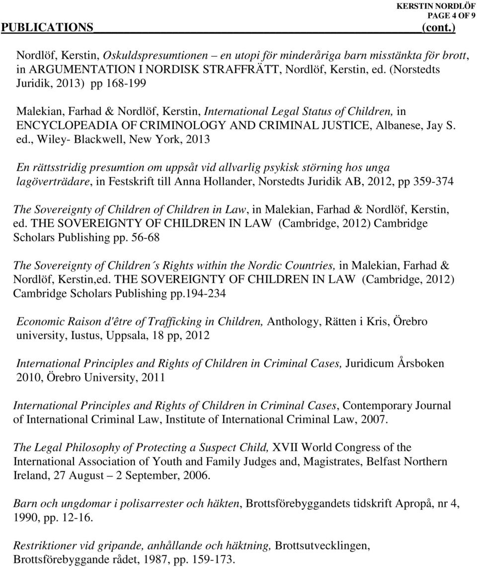 , Wiley- Blackwell, New York, 2013 En rättsstridig presumtion om uppsåt vid allvarlig psykisk störning hos unga lagöverträdare, in Festskrift till Anna Hollander, Norstedts Juridik AB, 2012, pp