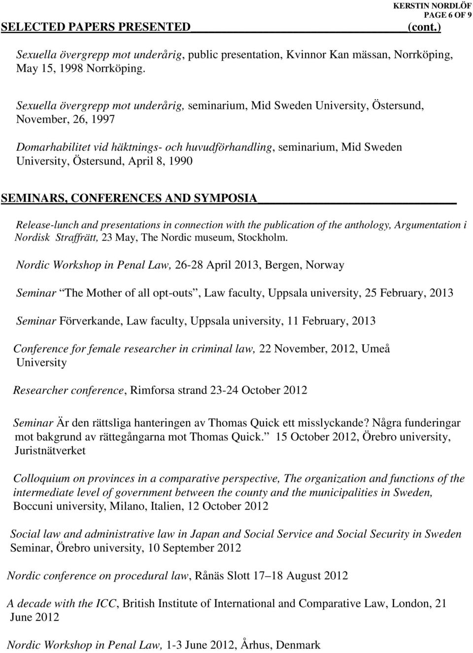 April 8, 1990 SEMINARS, CONFERENCES AND SYMPOSIA Release-lunch and presentations in connection with the publication of the anthology, Argumentation i Nordisk Straffrätt, 23 May, The Nordic museum,