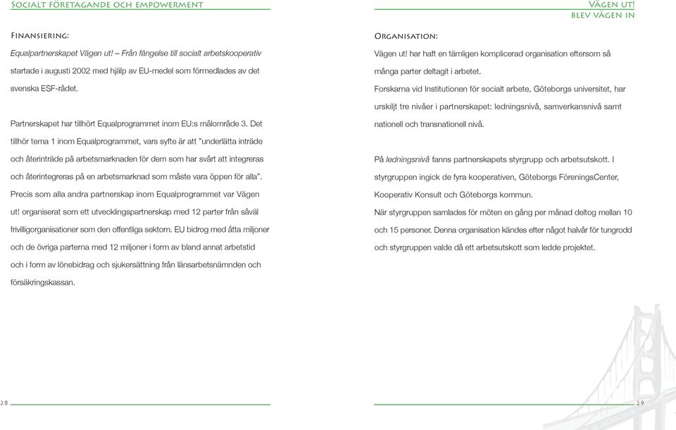 Forskarna vid Institutionen för socialt arbete, Göteborgs universitet, har urskiljt tre nivåer i partnerskapet: ledningsnivå, samverkansnivå samt Partnerskapet har tillhört Equalprogrammet inom EU:s