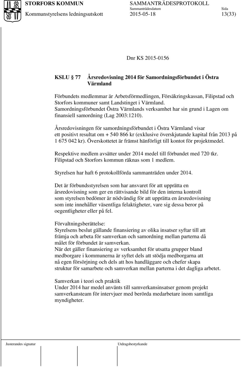 Årsredovisningen för samordningsförbundet i Östra Värmland visar ett positivt resultat om + 540 866 kr (exklusive överskjutande kapital från 2013 på 1 675 042 kr).