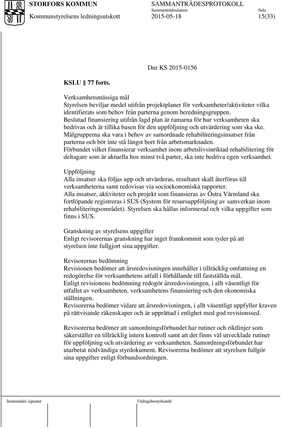 Beslutad finansiering utifrån lagd plan är ramarna för hur verksamheten ska bedrivas och är tillika basen för den uppföljning och utvärdering som ska ske.