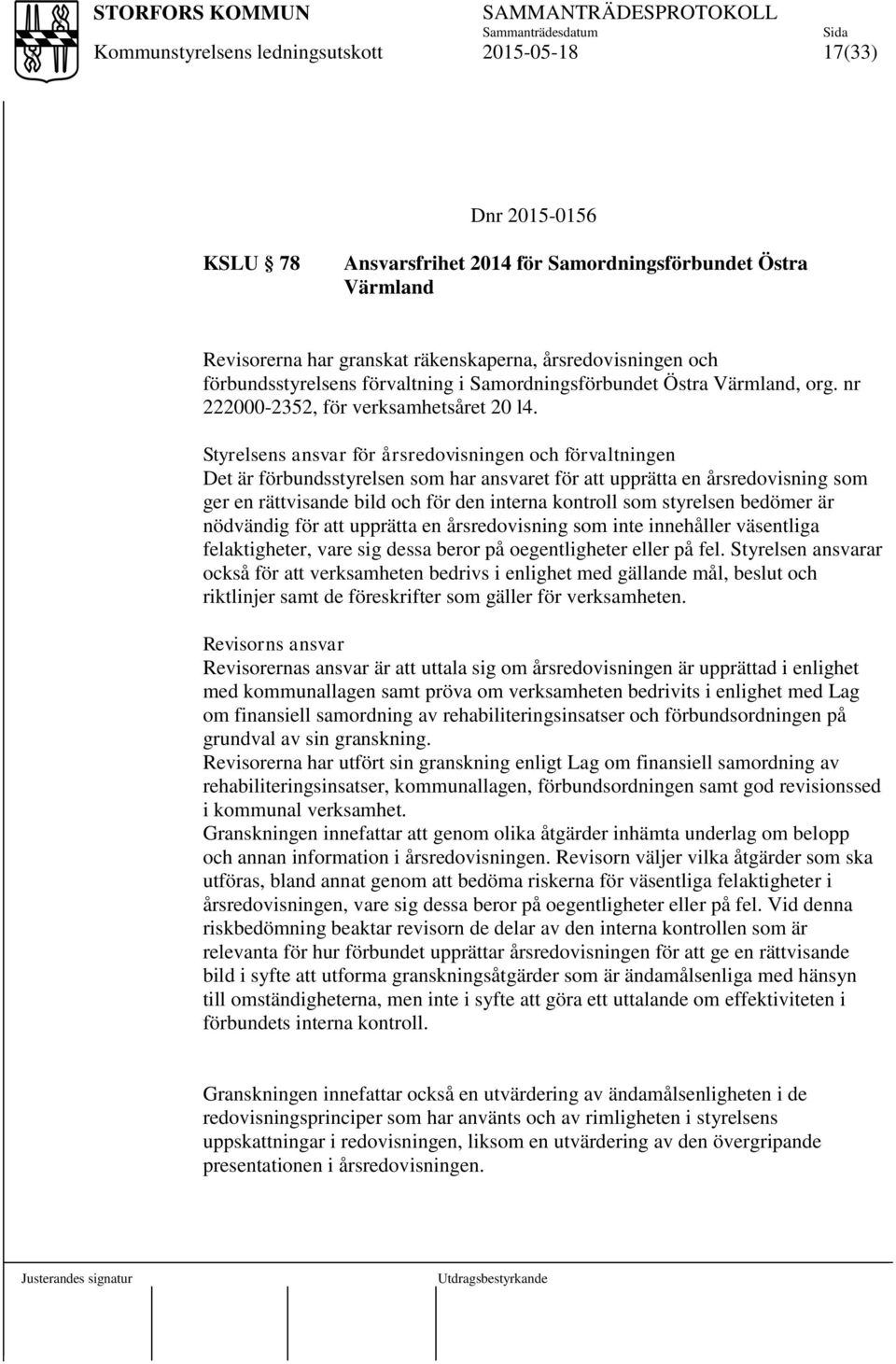 Styrelsens ansvar för årsredovisningen och förvaltningen Det är förbundsstyrelsen som har ansvaret för att upprätta en årsredovisning som ger en rättvisande bild och för den interna kontroll som