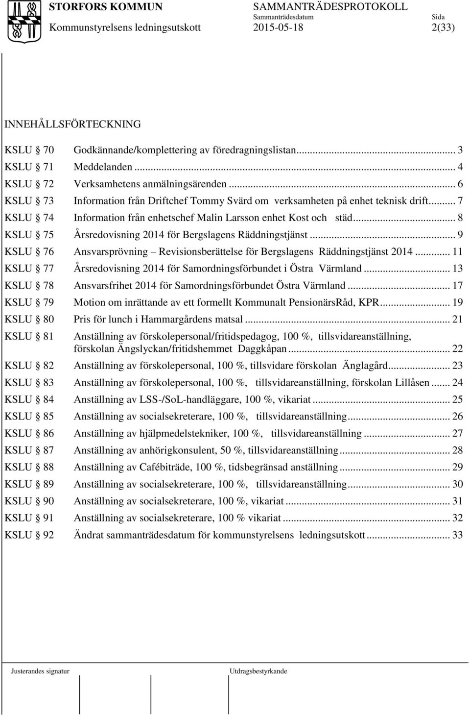 .. 8 KSLU 75 Årsredovisning 2014 för Bergslagens Räddningstjänst... 9 KSLU 76 Ansvarsprövning Revisionsberättelse för Bergslagens Räddningstjänst 2014.