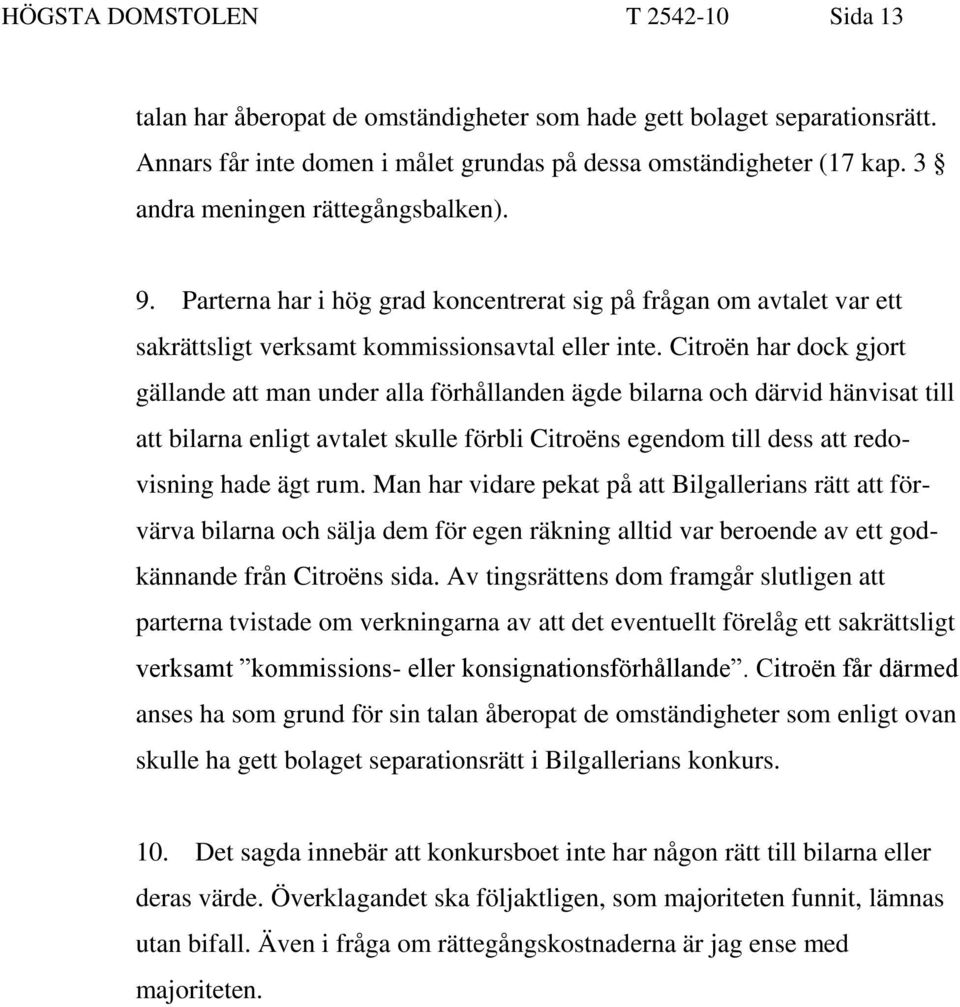 Citroën har dock gjort gällande att man under alla förhållanden ägde bilarna och därvid hänvisat till att bilarna enligt avtalet skulle förbli Citroëns egendom till dess att redovisning hade ägt rum.