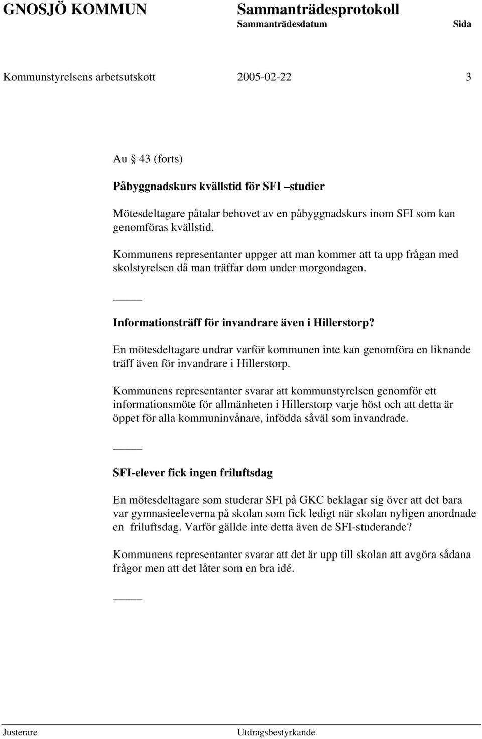 En mötesdeltagare undrar varför kommunen inte kan genomföra en liknande träff även för invandrare i Hillerstorp.