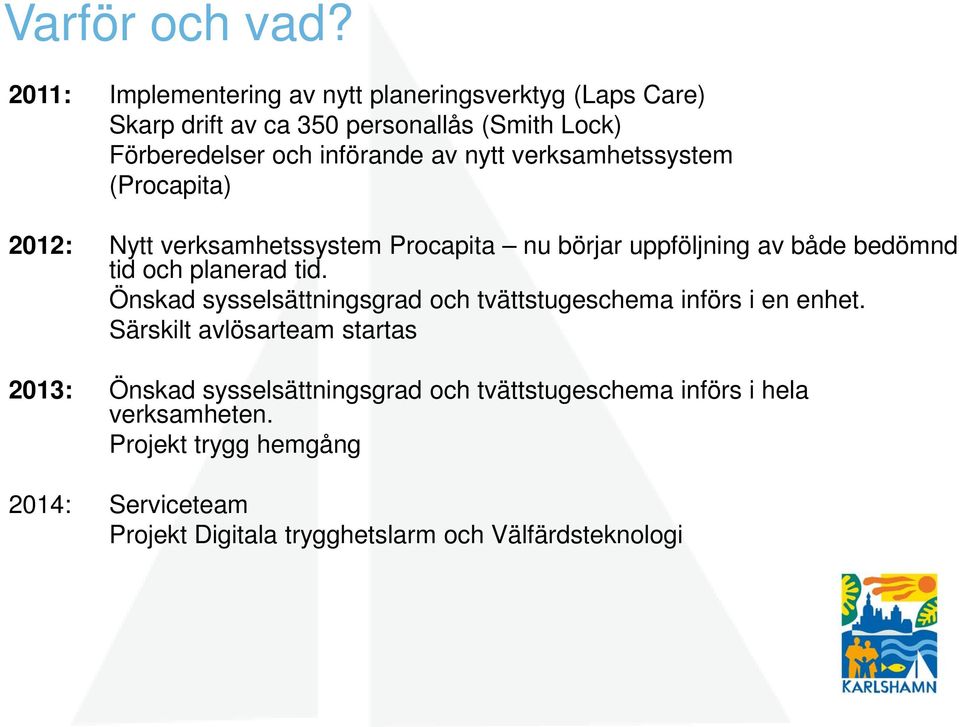 nytt verksamhetssystem (Procapita) 2012: Nytt verksamhetssystem Procapita nu börjar uppföljning av både bedömnd tid och planerad tid.