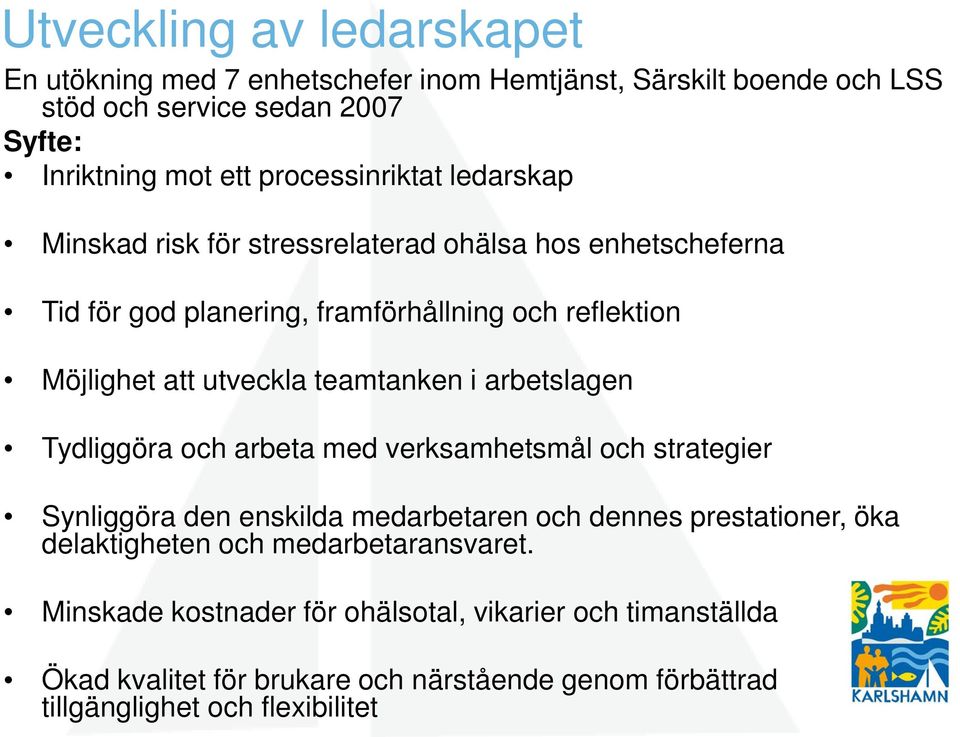 teamtanken i arbetslagen Tydliggöra och arbeta med verksamhetsmål och strategier Synliggöra den enskilda medarbetaren och dennes prestationer, öka delaktigheten