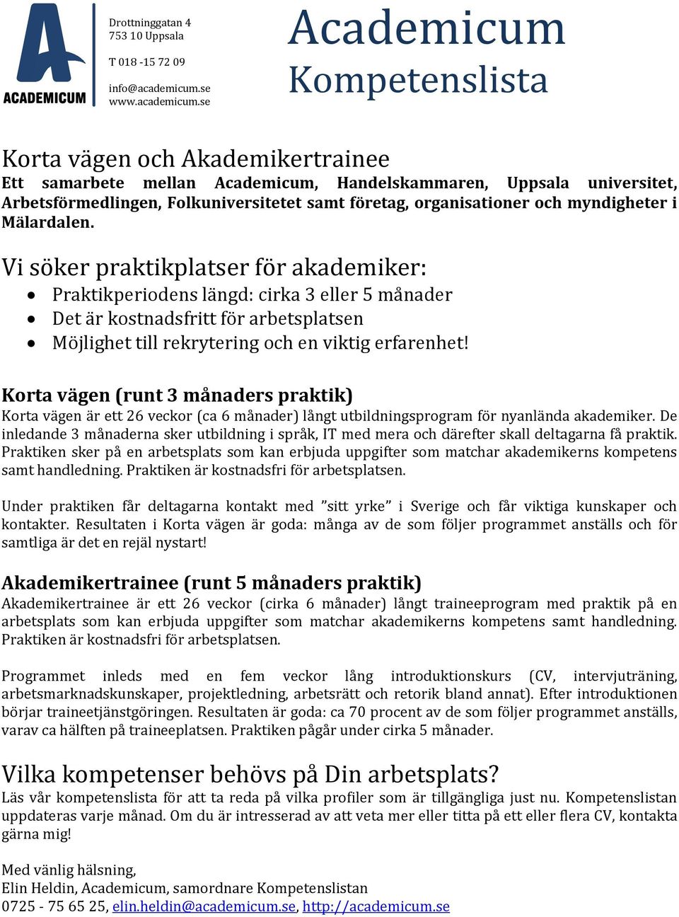 se Academicum Kompetenslista Korta vägen och Akademikertrainee Ett samarbete mellan Academicum, Handelskammaren, Uppsala universitet, Arbetsförmedlingen, Folkuniversitetet samt företag,