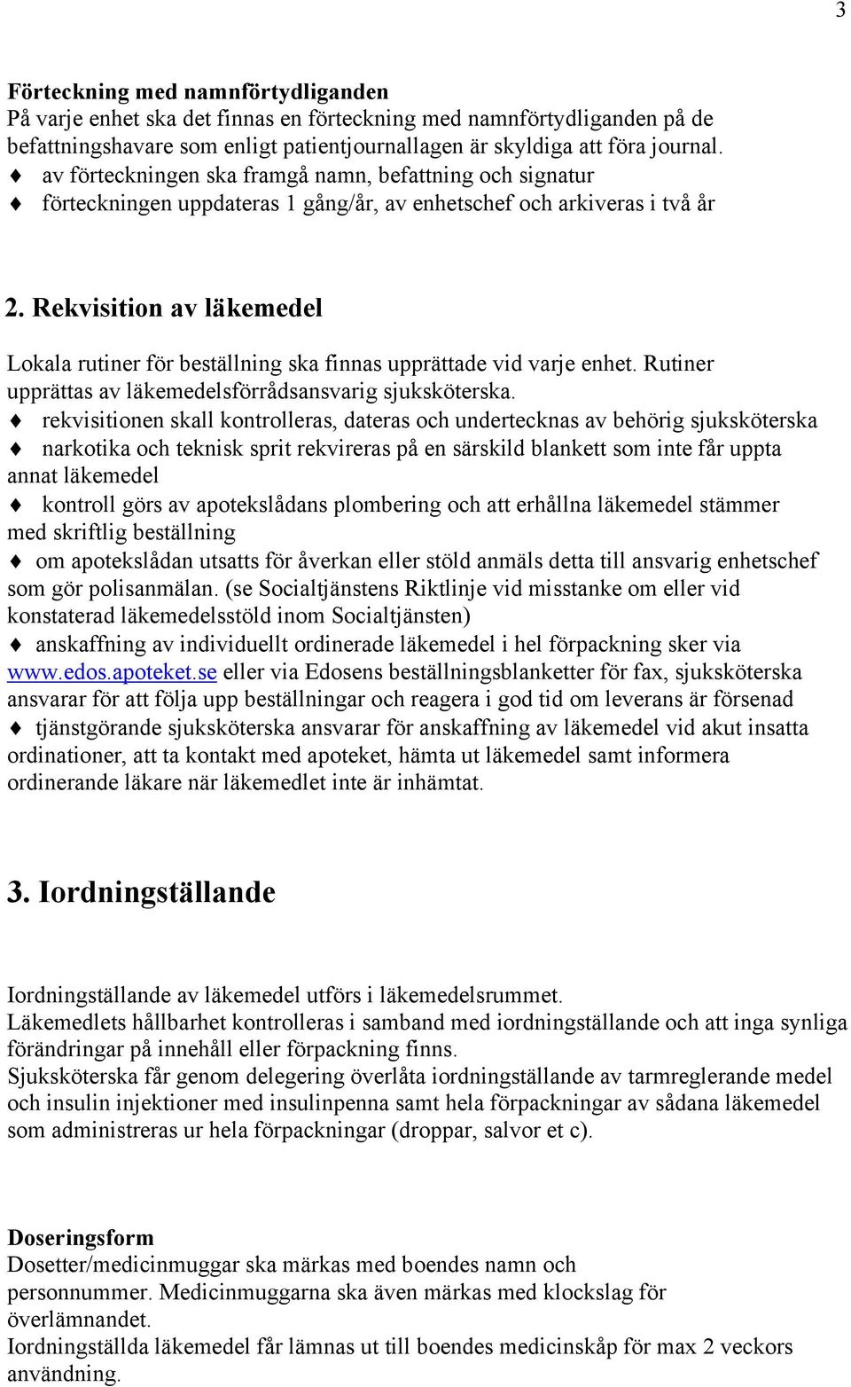 Rekvisition av läkemedel Lokala rutiner för beställning ska finnas upprättade vid varje enhet. Rutiner upprättas av läkemedelsförrådsansvarig sjuksköterska.