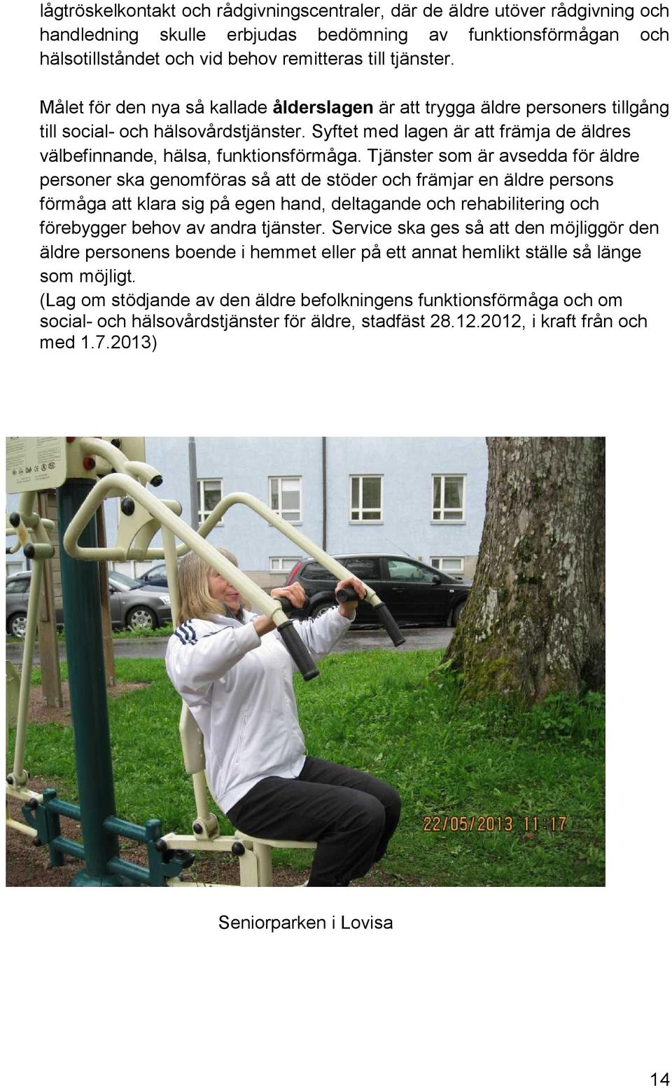 Tjänster som är avsedda för äldre personer ska genomföras så att de stöder och främjar en äldre persons förmåga att klara sig på egen hand, deltagande och rehabilitering och förebygger behov av andra