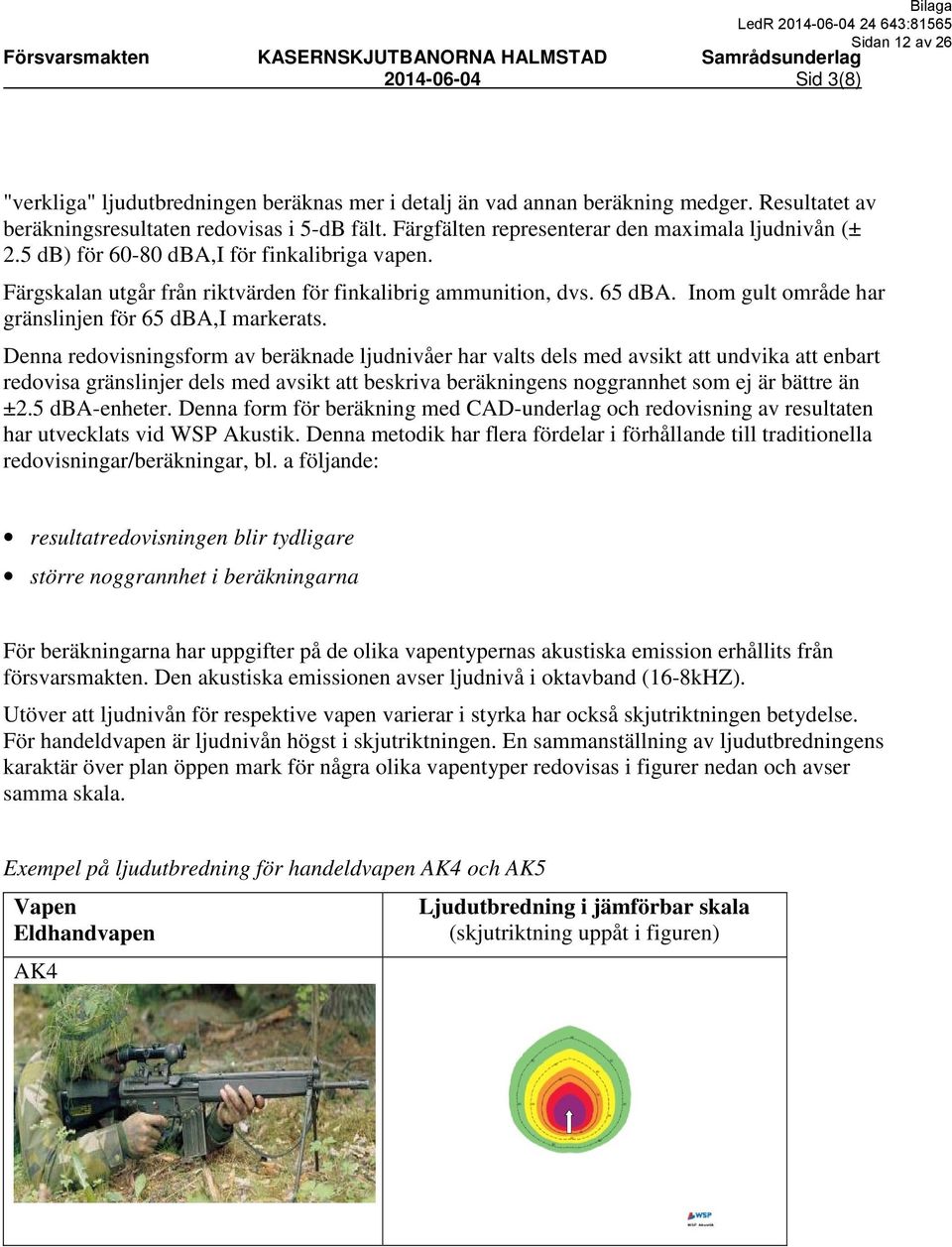 Färgskalan utgår från riktvärden för finkalibrig ammunition, dvs. dba. Inom gult område har gränslinjen för dba,i markerats.