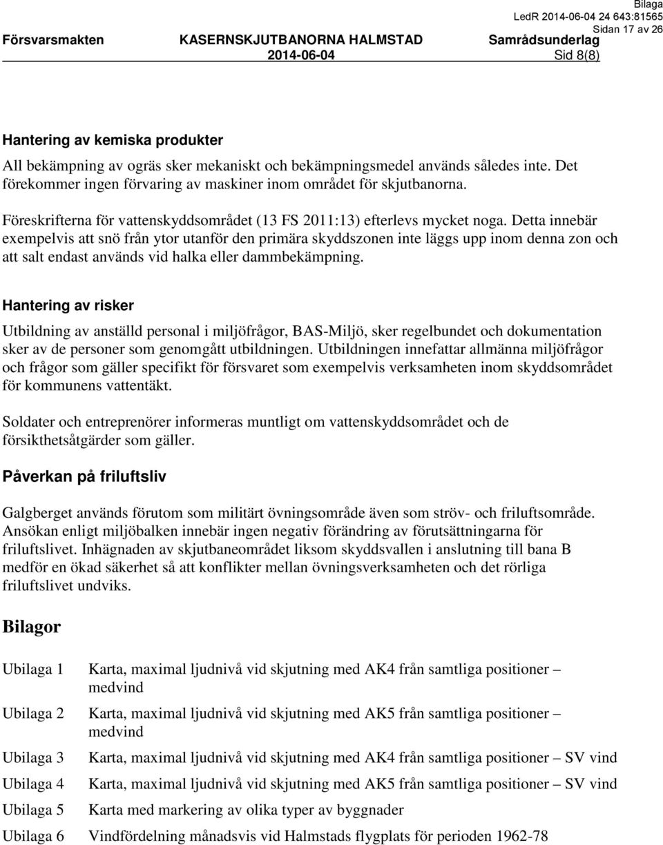 Detta innebär exempelvis att snö från ytor utanför den primära skyddszonen inte läggs upp inom denna zon och att salt endast används vid halka eller dammbekämpning.