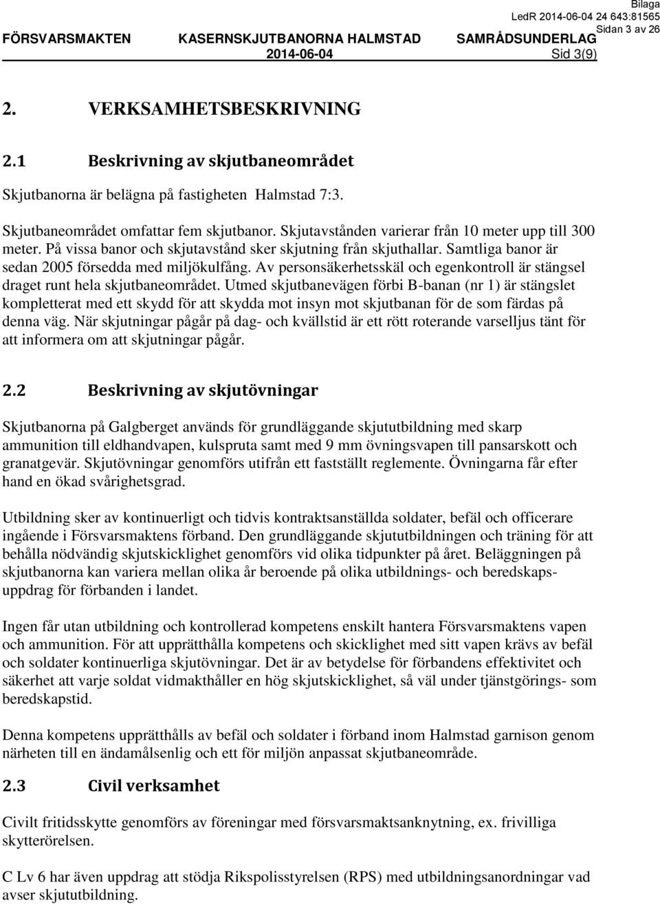 På vissa banor och skjutavstånd sker skjutning från skjuthallar. Samtliga banor är sedan 5 försedda med miljökulfång.