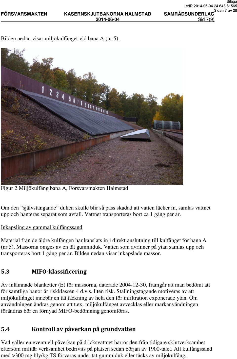 Vattnet transporteras bort ca 1 gång per år. Inkapsling av gammal kulfångssand Material från de äldre kulfången har kapslats in i direkt anslutning till kulfånget för bana A (nr 5).