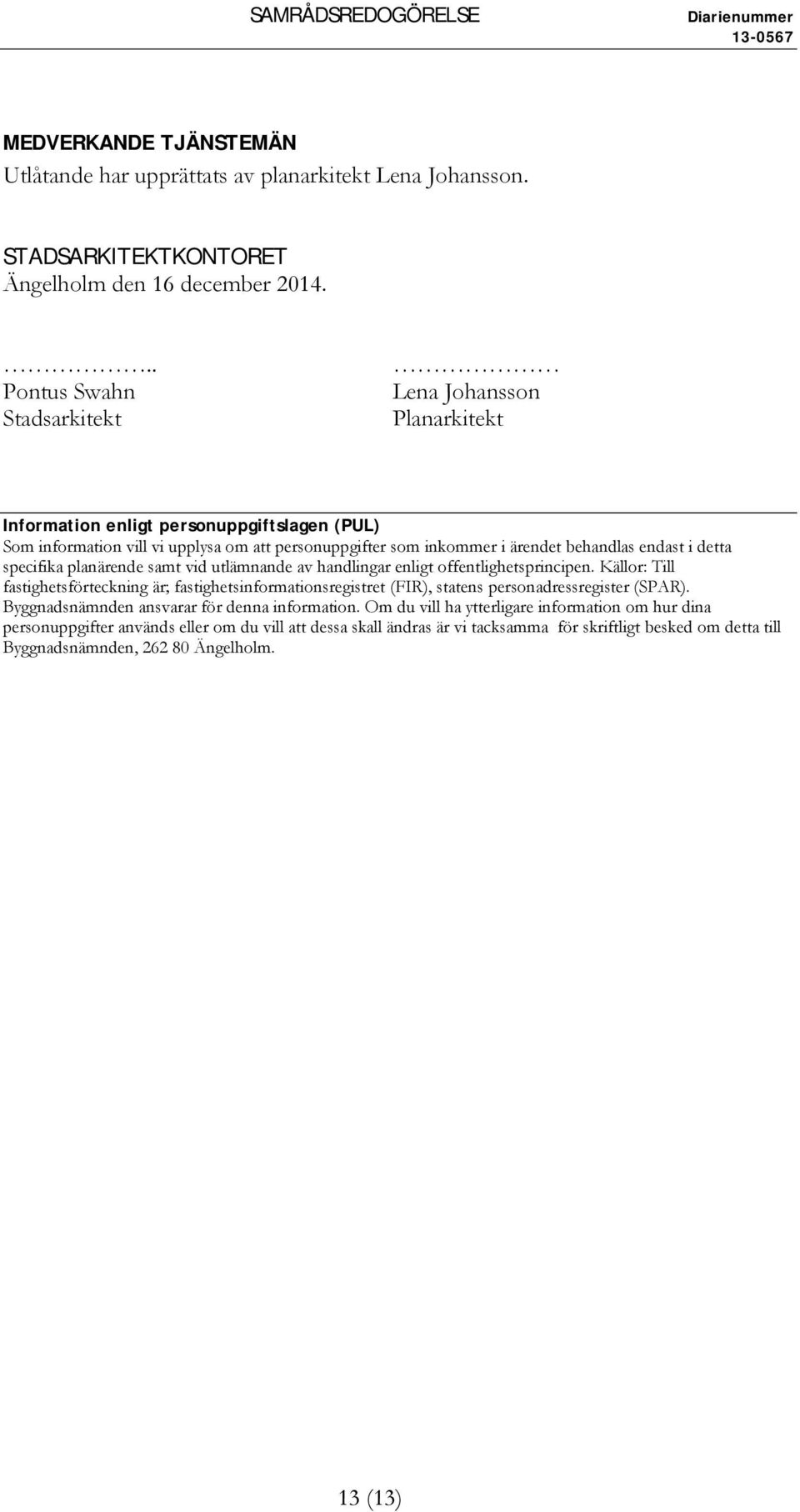 i detta specifika planärende samt vid utlämnande av handlingar enligt offentlighetsprincipen.