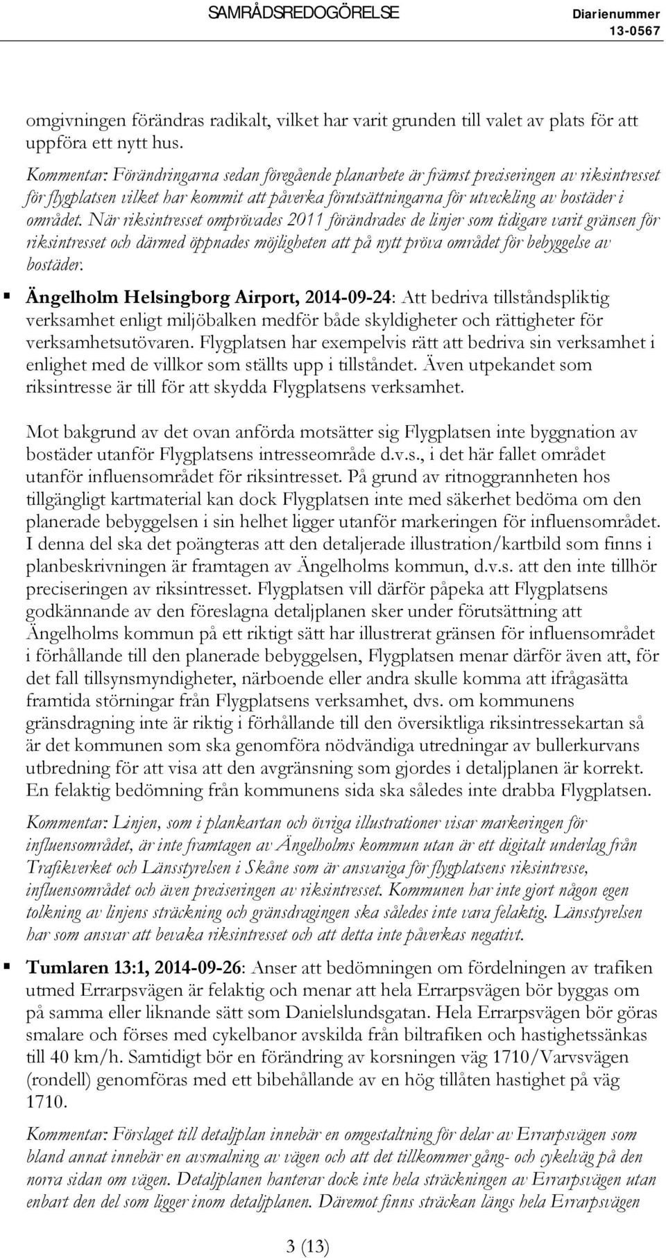 När riksintresset omprövades 2011 förändrades de linjer som tidigare varit gränsen för riksintresset och därmed öppnades möjligheten att på nytt pröva området för bebyggelse av bostäder.