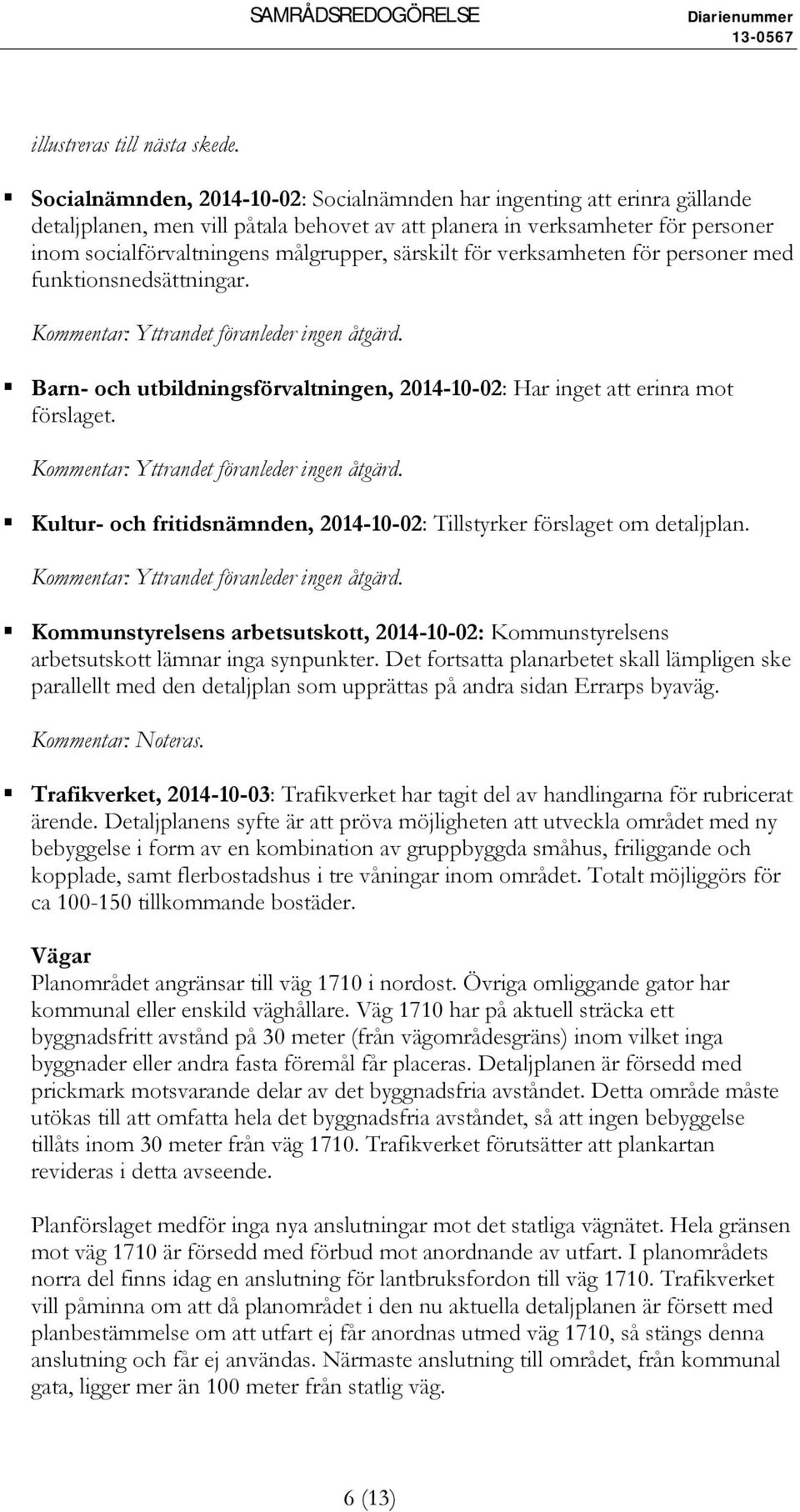särskilt för verksamheten för personer med funktionsnedsättningar. Kommentar: Yttrandet föranleder ingen åtgärd. Barn- och utbildningsförvaltningen, 2014-10-02: Har inget att erinra mot förslaget.