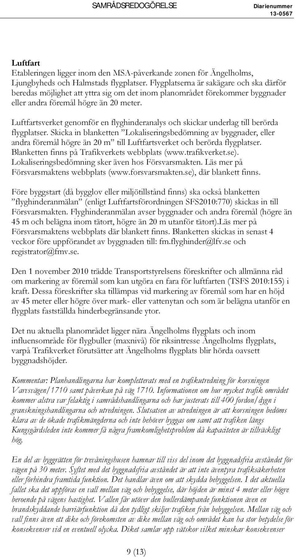 Luftfartsverket genomför en flyghinderanalys och skickar underlag till berörda flygplatser.