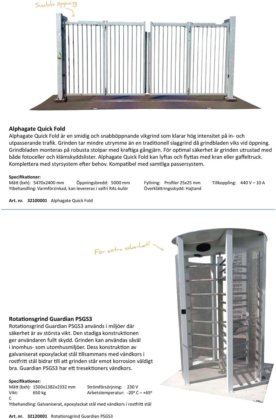 För optimal säkerhet är grinden utrustad med både fotoceller och klämskyddslister. Alphagate Quick Fold kan lyftas och flyttas med kran eller gaffeltruck. Komplettera med styrsystem efter behov.