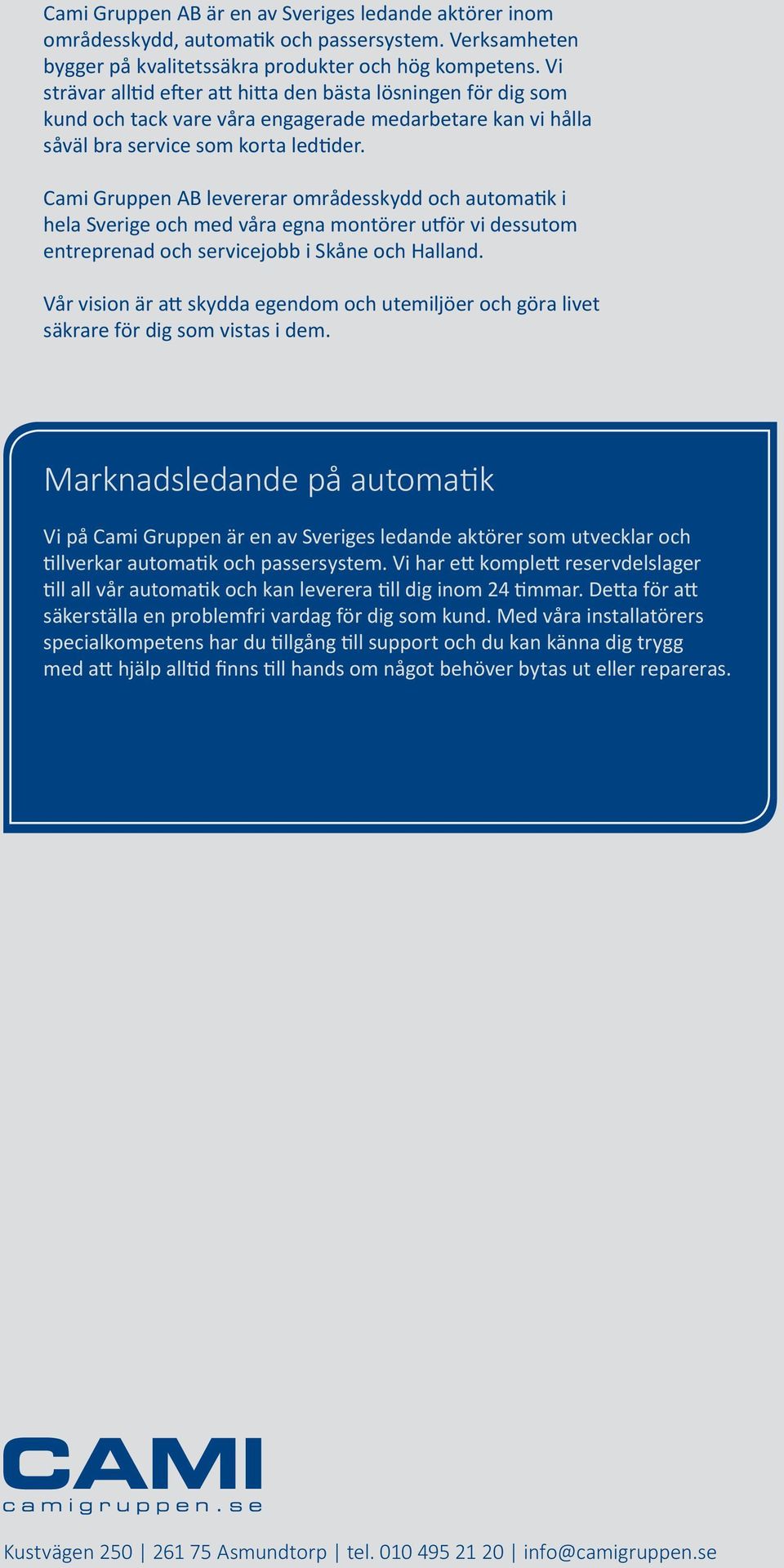 Cami Gruppen AB levererar områdesskydd och automatik i hela Sverige och med våra egna montörer utför vi dessutom entreprenad och servicejobb i Skåne och Halland.