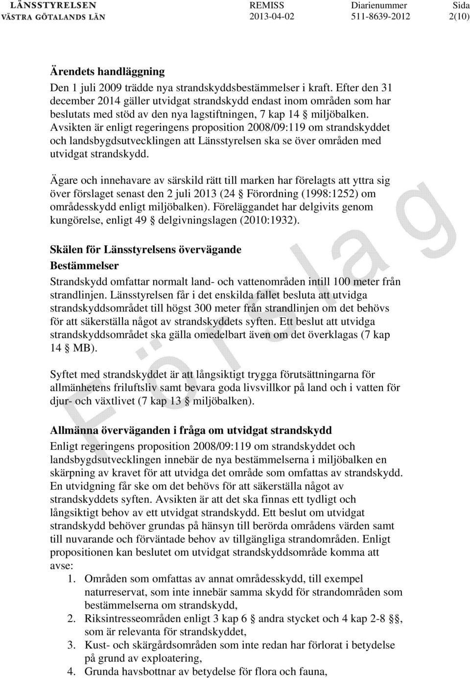 Avsikten är enligt regeringens proposition 2008/09:119 om strandskyddet och landsbygdsutvecklingen att Länsstyrelsen ska se över områden med utvidgat strandskydd.