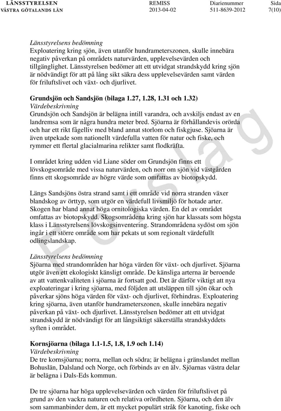 Grundsjön och Sandsjön (bilaga 1.27, 1.28, 1.31 och 1.32) Grundsjön och Sandsjön är belägna intill varandra, och avskiljs endast av en landremsa som är några hundra meter bred.