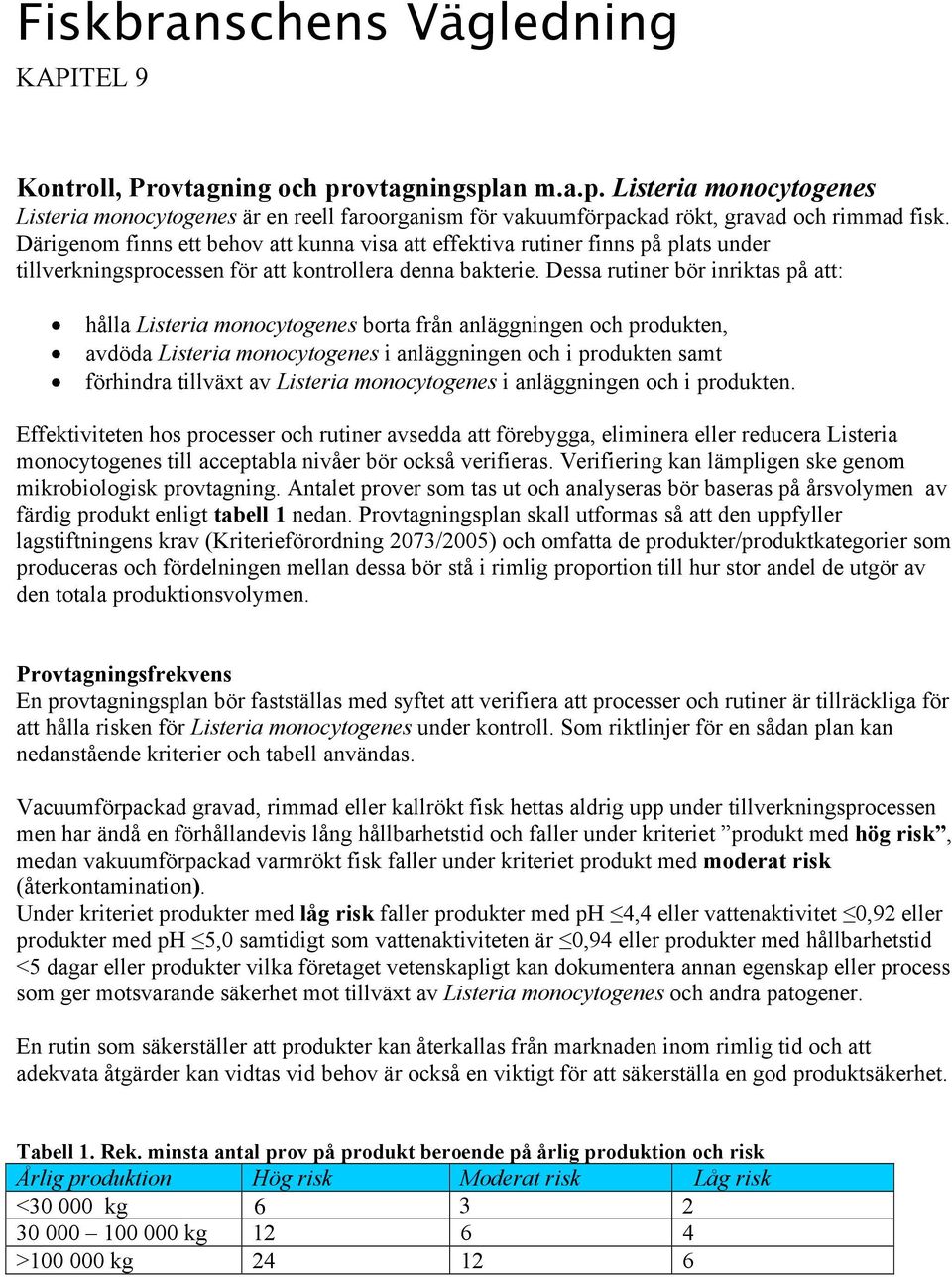 Dessa rutiner bör inriktas på att: hålla Listeria monocytogenes borta från anläggningen och produkten, avdöda Listeria monocytogenes i anläggningen och i produkten samt förhindra tillväxt av Listeria