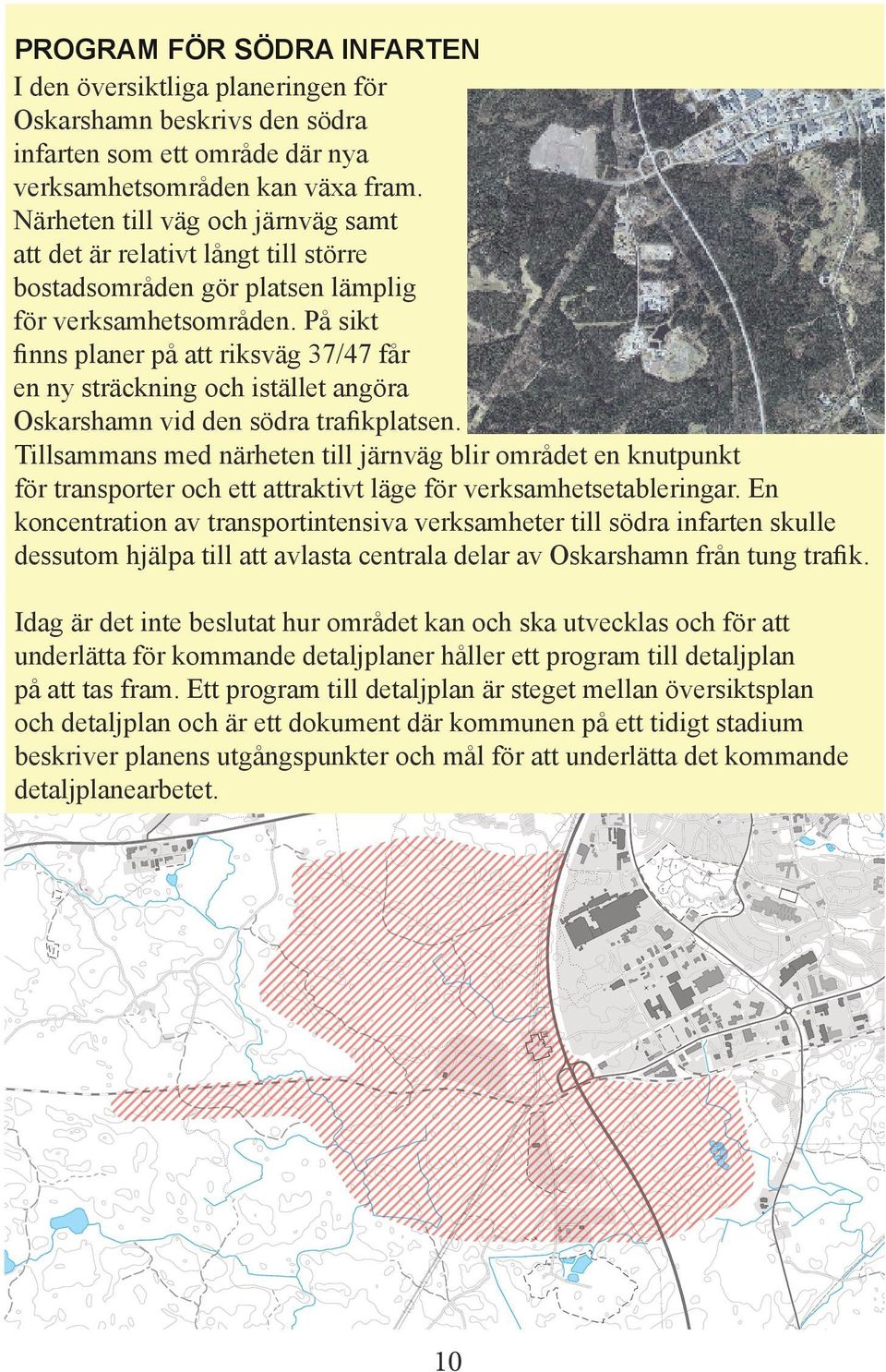 På sikt finns planer på att riksväg 37/47 får en ny sträckning och istället angöra Oskarshamn vid den södra trafikplatsen.