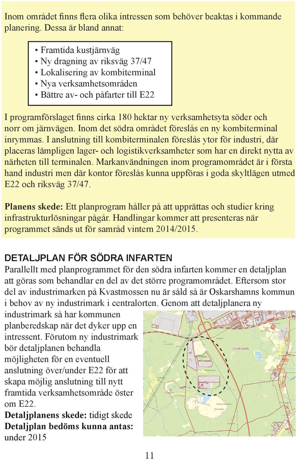 ny verksamhetsyta söder och norr om järnvägen. Inom det södra området föreslås en ny kombiterminal inrymmas.