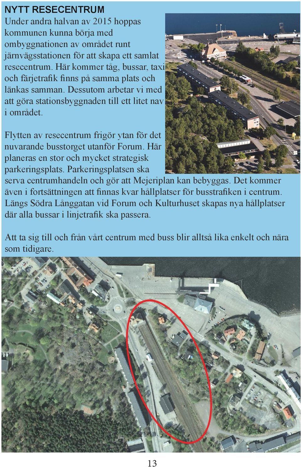 Flytten av resecentrum frigör ytan för det nuvarande busstorget utanför Forum. Här planeras en stor och mycket strategisk parkeringsplats.