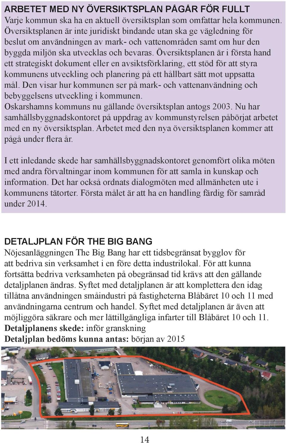 Översiktsplanen är i första hand ett strategiskt dokument eller en avsiktsförklaring, ett stöd för att styra kommunens utveckling och planering på ett hållbart sätt mot uppsatta mål.