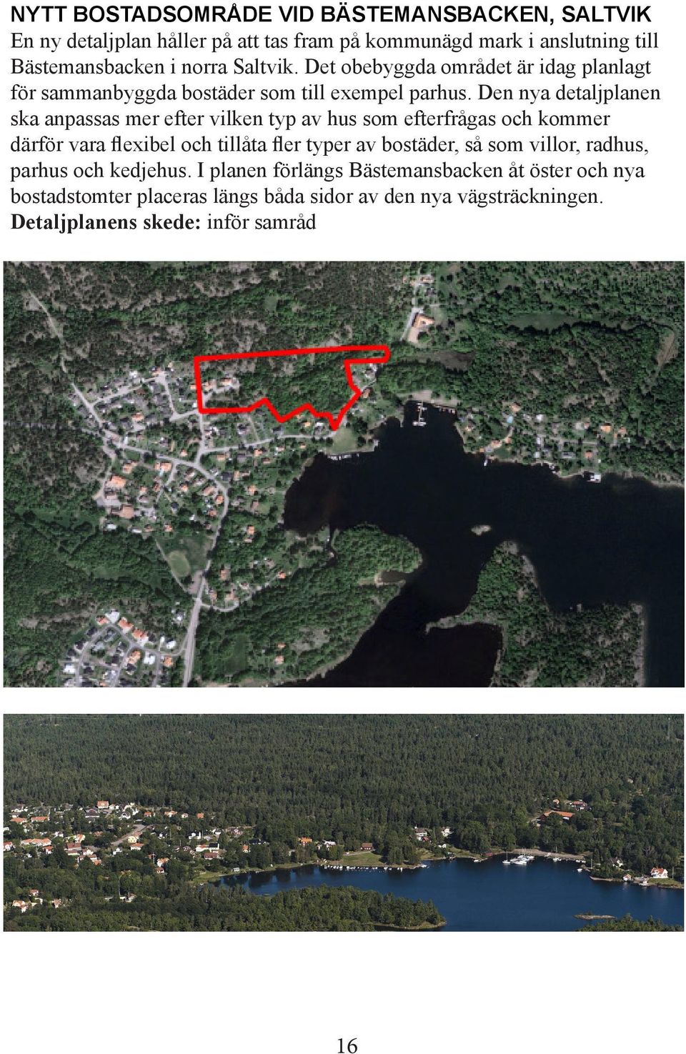 Den nya detaljplanen ska anpassas mer efter vilken typ av hus som efterfrågas och kommer därför vara flexibel och tillåta fler typer av bostäder,