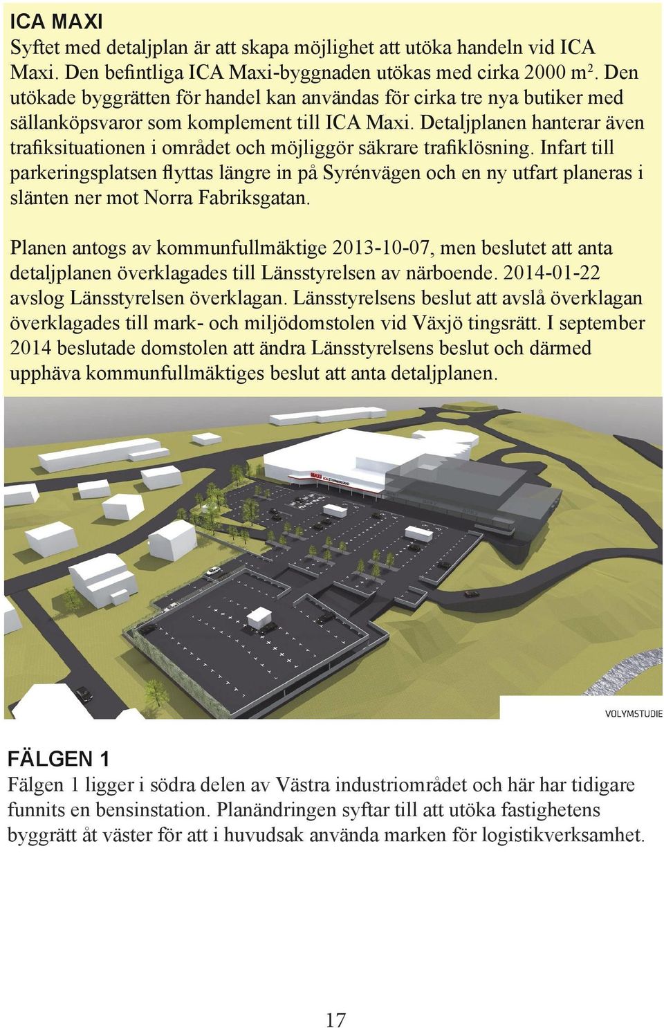 Detaljplanen hanterar även trafiksituationen i området och möjliggör säkrare trafiklösning.