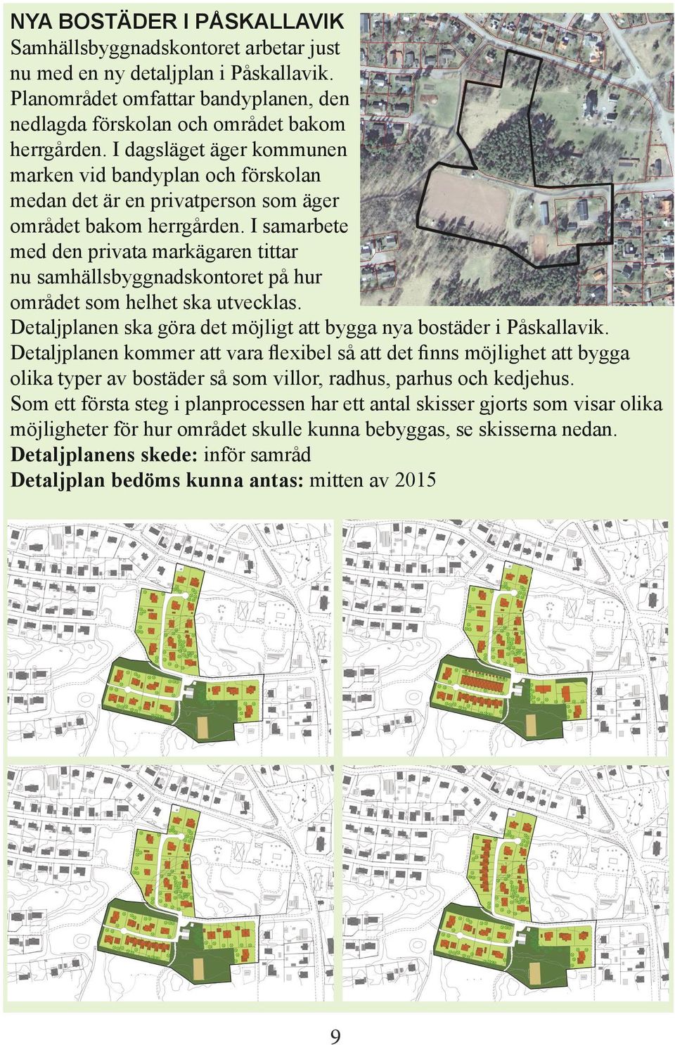I samarbete med den privata markägaren tittar nu samhällsbyggnadskontoret på hur området som helhet ska utvecklas. Detaljplanen ska göra det möjligt att bygga nya bostäder i Påskallavik.